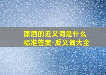 潇洒的近义词是什么 标准答案-反义词大全